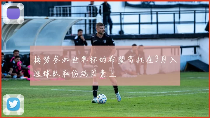 梅努参加世界杯的希望寄托在3月入选球队和伤病因素上