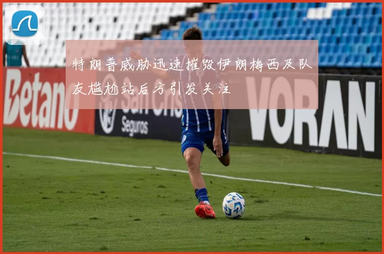 特朗普威胁迅速摧毁伊朗梅西及队友尴尬站后方引发关注