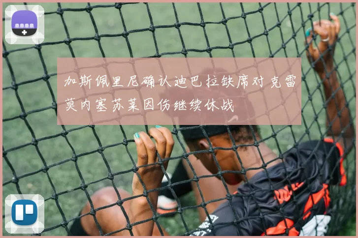 加斯佩里尼确认迪巴拉缺席对克雷莫内塞苏莱因伤继续休战